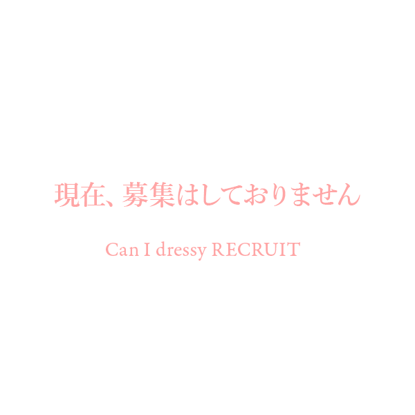 現在募集はしておりません。Can I dressy RECRUIT